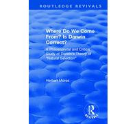 Where Do We Come From? Is Darwin Correct?: A Philosophical and Critical Study of Darwin's Theory of “Natural Selection” (Routledge Revivals)