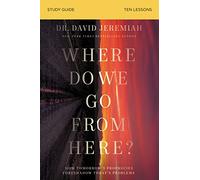 Where Do We Go from Here? Bible Study Guide: How Tomorrow’s Prophecies Foreshadow Today’s Problems