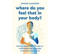 Where Do You Feel That in Your Body? : Moving Beyond Talk Therapy to Understand the Language of the Nervous System