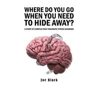 Where Do You Go When You Need to Hide Away?: A Story of Complex Post-Traumatic Stress Disorder