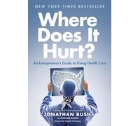 Where Does It Hurt?: An Entrepreneur's Guide to Fixing Health Care