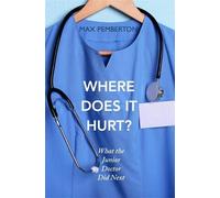 Where Does it Hurt?: What the Junior Doctor did next by Pemberton, Max (February 18, 2010) Paperback
