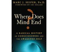 Where Does Mind End?: A Radical History of Consciousness and the Awakened Self