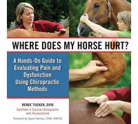 Where Does My Horse Hurt?: A Hands-On Guide to Evaluating Pain and Dysfunction Using Chiropractic Methods