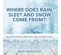 Where Does Rain, Sleet and Snow Come From? Weather for Kids (Preschool & Big Children Guide)