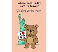 Where does Teddy want to travel?: A fun coloring book about traveling - from Paris to New York to China. (Teddy’s Exciting World!)