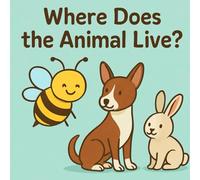 Where Does the Animal Live? - A Fun Picture Book for Kids: Discover Where 10 Adorable Animals Call Home!