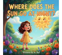 Where does the sun go at Night?: A Little Girl's Magical Journey to Discover the Science of the Sun