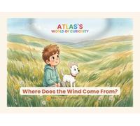 Where Does the Wind Come From?: An Educational Picture Book About Air and Wind (Ages 3-6) (Atlas's World of Curiosity)
