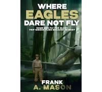 Where Eagles Dare Not Fly: Some Men Fly for Glory Trip Gibson Flies Because He Must (Sunlit Silence Series of WWII in the Air)