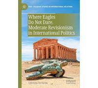 Where Eagles Do Not Dare. Moderate Revisionism in International Politics (Palgrave Studies in International Relations)