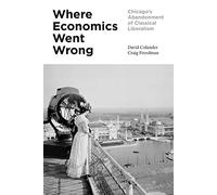 Where Economics Went Wrong: Chicago's Abandonment of Classical Liberalism