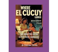 Where El Cucuy Lurks: The Monster Guide: A Storybook Companion