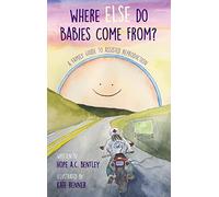 Where Else Do Babies Come From?: A Family Guide to Assisted Reproduction