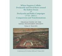 Where Empires Collide: Dockyards and Naval Bases around the Indian Ocean and Dockyards and Baltic Campaigns (1721-2021): Comparisons and ... OF THE NAVAL DOCKYARDS SOCIETY Volume 16