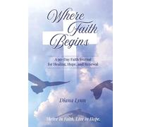 Where Faith Begins: A 90 Day Faith Journal For Healing Hope and Renewal
