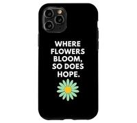 Where Flowers Do Bloom So Does Hope Botanical Inspiration Case for iPhone 11 Pro