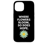 Where Flowers Do Bloom So Does Hope Botanical Inspiration Case for iPhone 15