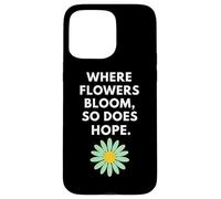 Where Flowers Do Bloom So Does Hope Botanical Inspiration Case for iPhone 15 Pro Max