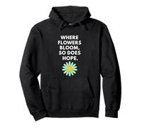 Where Flowers Do Bloom So Does Hope Botanical Inspiration Pullover Hoodie