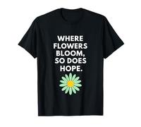 Where Flowers Do Bloom So Does Hope Botanical Inspiration T-Shirt