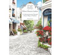 WHERE FLOWERS GATHER: A COLORING JOURNEY THROUGH FLOWER SHOPS & MARKETS
