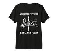 Where Flutes go Treble Follows - Flutes Premium T-Shirt