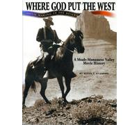 Where God Put the West: Movie Making in the Desert: A Moab-Monument Valley Movie History