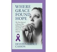 Where Grace found Hope: “The True Story of a Woman Who Walked Through Fire, Found Her Voice, and Chose to Love Anyway”