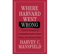 Where Harvard Went Wrong : Fifty Years of Commentary that Fell on Deaf Ears