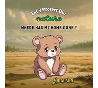 Where Has My Home Gone? (Environment and Ecology Books For kids, Protect Our Planet): Let's Protect Our Nature!