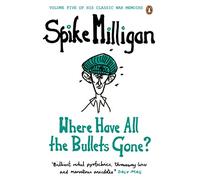 Where Have All the Bullets Gone?: (Spike Milligan War Memoirs)