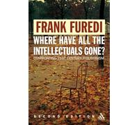 Where Have All the Intellectuals Gone? 2nd Edition: Including a Reply to Furedi's Critics: Confronting 21st Century Philistinism