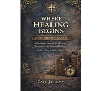 Where Healing Begins: A Guided Journal for Men Seeking Healing, Direction, and Inner Strength