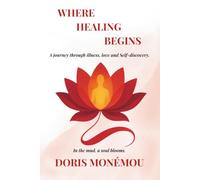 Where Healing Begins: A journey through illness, love and Self-discovery