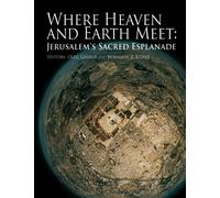 Where Heaven and Earth Meet: Jerusalem's Sacred Esplanade (Jamal and Rania Daniel Series in Contemporary History, Politics, Culture, and Religion of the Levant)