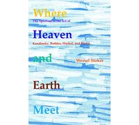 Where Heaven and Earth Meet: The Spiritual in the Art of Kandinsky, Rothko, Warhol, and Kiefer: 45 (Currents of Encounter)