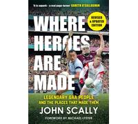 Where Heroes Are Made : Legendary GAA People and the Places That Made Them