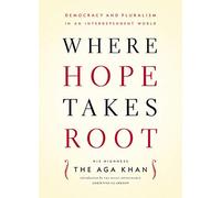 Where Hope Takes Root: Democracy and Pluralism in an Interdependent World by Aga Khan(2008-05-28)