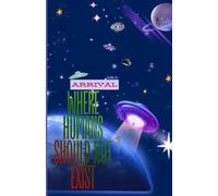 Where Humans Should Not Exist - ARRIVAL: ALIEN CIVILIZATION AND HUMANITY / Science Fiction › Alien Invasion / Action & Adventure AND Teen & Young ... { Alien Invasion (fits discovery theme) })