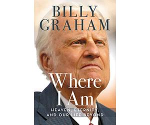 Where I Am: Heaven, Eternity, and Our Life Beyond