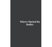 Where I Buried the Bodies: Blank Lined Journal Notebook, Gag Gift Funny Gift: (Gag Gift Idea for Coworker Friend Husband Wife Boss, True Crime Lover, Funny Gift Idea, Prank Gift)