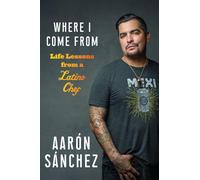 Where I Come from: Life Lessons from a Latino Chef