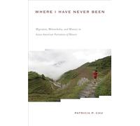 Where I Have Never Been: Migration, Melancholia, and Memory in Asian American Narratives of Return (Asian American History & Cultu)