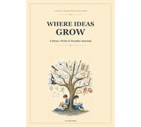 Where Ideas Grow: A Draw, Write & Wonder Journal