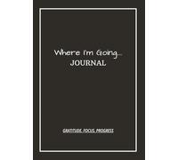 Where I'm Going: Gratitude & Manifestation Journal for Mindfulness, Reflection, Habit Building, Success, Focus, Journal for Personal Growth, Undated Daily Journal