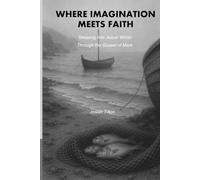 Where Imagination Meets Faith: Stepping Into Jesus’ World Through the Gospel of Mark