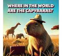 Where in the World Are the Capybaras?: A Global Adventure Picture Book Starring the World’s Most Curious Capybaras