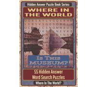 Where In The World Is This Museum? Hidden Answer Word Search Puzzle Book: 55 Hidden Answer Word Search Puzzles Featuring Remarkable Museums Around the ... Puzzle Book Series: Where In The World?)