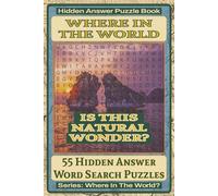 Where In The World Is This Natural Wonder? Hidden Answer Word Search Puzzle Book: 55 Hidden Answer Word Search Puzzles Featuring Famous Natural ... Puzzle Book Series: Where In The World?)